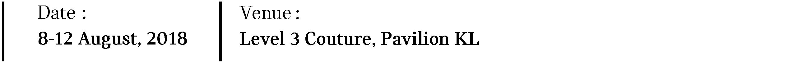 Date: 8-12 August, 2018,  Venue:  Level 3 Couture, Pavilion KL